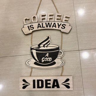 Coffee Is Always A Good Idea - Wall Hanging Sign